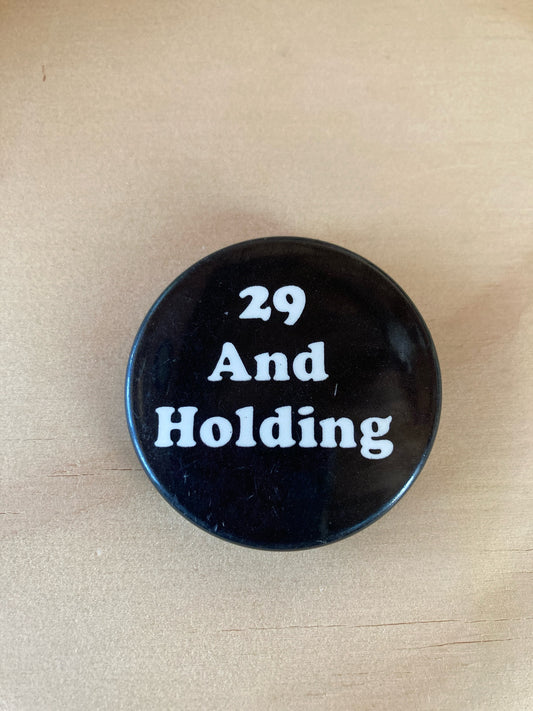 Vintage Pin Back Button - Novelty Accessories - 1980’s - 29 And Holding Pin  -   Birthday Gift - Retro Style - 1.5” Button - Goofy Gift Idea