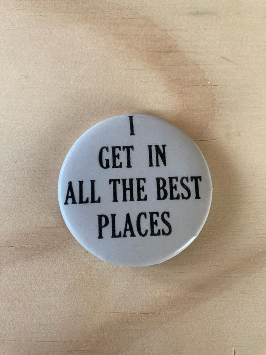 Vintage Pin Back Button - Novelty Accessories - 1980’s - I Get In All The Best Places Pin - Retro Style - 1.5” - Gift Idea - Made in USA