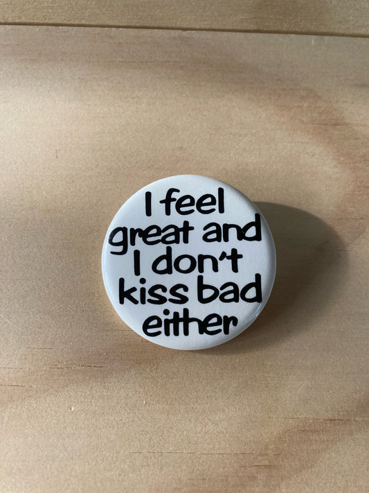 Vintage Pinback Button - Novelty Accessories - 1980’s - I Feel Great and I Don’t Kiss Bad Either Pin - Retro Style - 1.75” - Gift Idea
