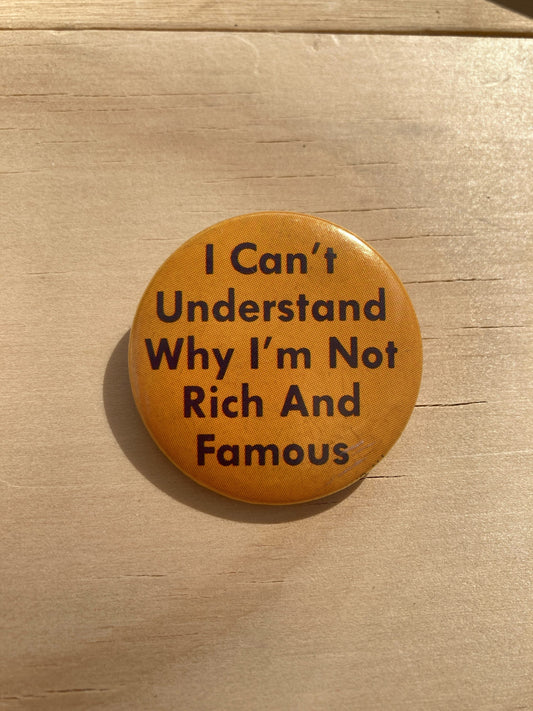 Vintage Pin Back Button - Novelty Accessories - 1980’s - I Can’t Understand Why I’m Not Rich and Famous Pin - Retro Style - 1.5” - Gift Idea